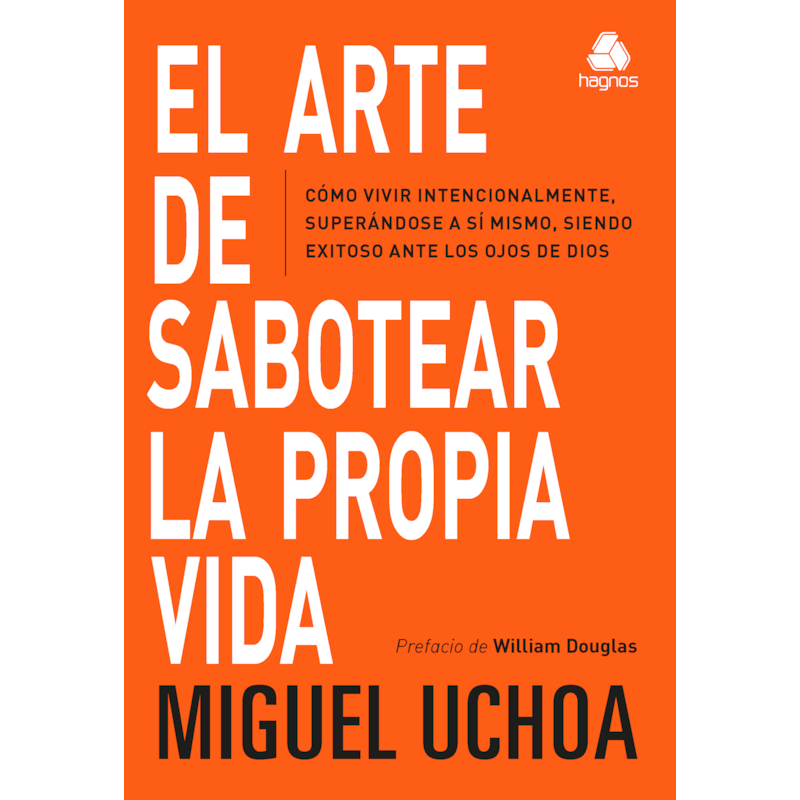 EL ARTE DE SABOTEAR LA PROPIA VIDA: CÓMO VIVIR INTENCIONALMENTE, SUPERÁNDOSE A SÍ MISMO, SIENDO EXITOSO ANTE LOS OJOS DE DIOS (VERSIÓN EN ESPAÑOL)