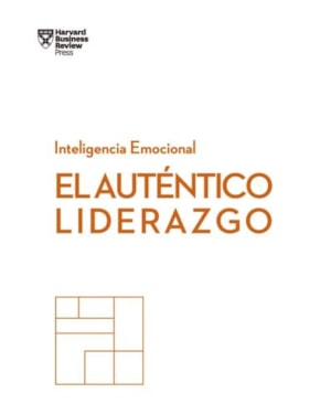 El auténtico liderazgo: serie inteligencia emocional hbr