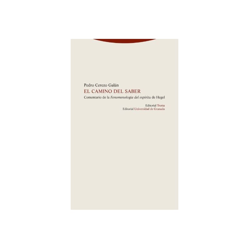 EL CAMINO DEL SABER: COMENTARIO DE LA FENOMENOLOGIA DEL ESPIRITU DE HEGEL
