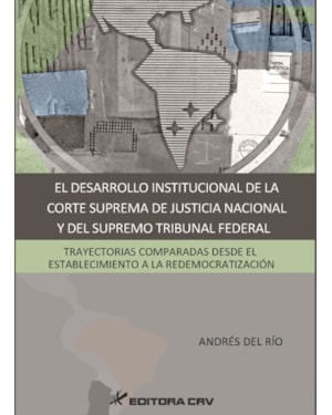 EL DESARROLLO INSTITUCIONAL DE LA CORTE SUPREMA DE JUSTICIA NACIONAL Y DEL SUPREMO TRIBUNAL FEDERAL: TRAYECTORIAS COMPARADAS DESDE EL ESTABLECIMIENTO A LA REDEMOCRATIZACIÓN