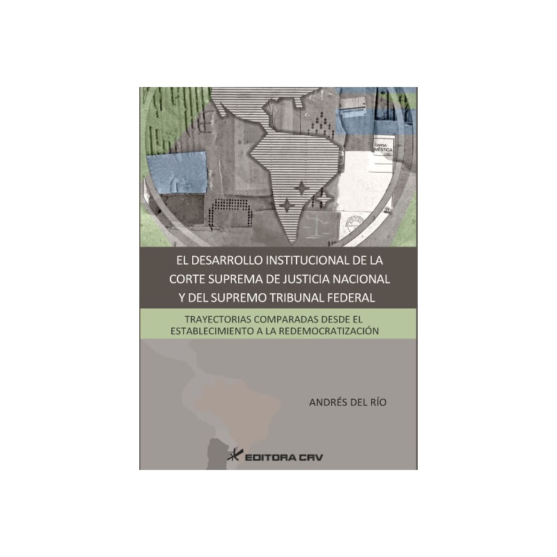 EL DESARROLLO INSTITUCIONAL DE LA CORTE SUPREMA DE JUSTICIA NACIONAL Y DEL SUPREMO TRIBUNAL FEDERAL: TRAYECTORIAS COMPARADAS DESDE EL ESTABLECIMIENTO A LA REDEMOCRATIZACIÓN