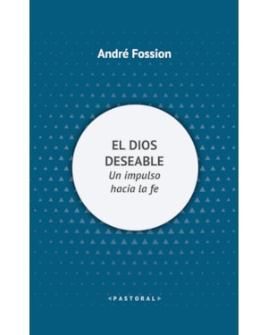 EL DIOS DESEABLE - UN IMPULSO HACIA LA FE