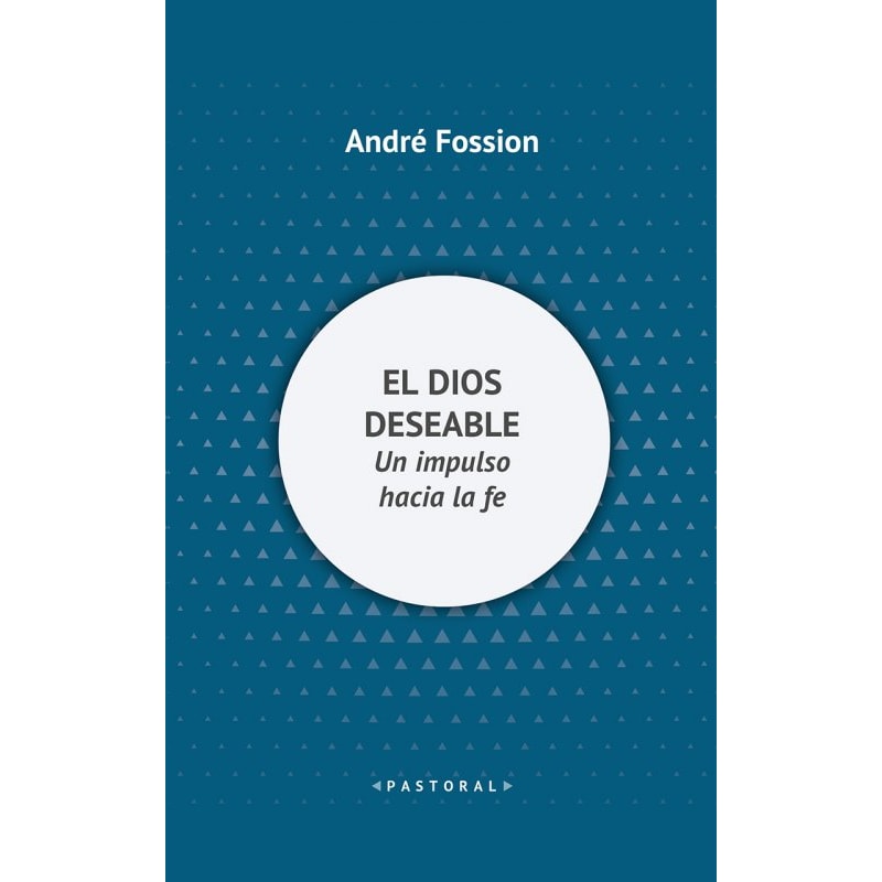 EL DIOS DESEABLE - UN IMPULSO HACIA LA FE
