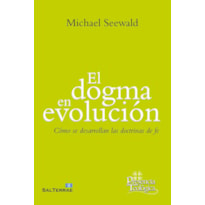 EL DOGMA EN EVOLUCIÓN - CÓMO SE DESARROLLAN LAS DOCTRINAS DE FE