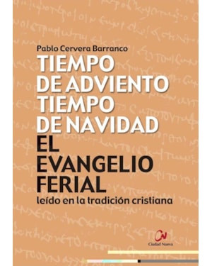 EL EVANGELIO FERIAL LEÍDO EN LA TRADICIÓN CRISTIANA - TIEMPO DE AD VIENTO, TIEMPO DE NAVIDAD