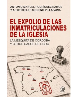 EL EXPOLIO DE LAS INMATRICULACIONES DE LA IGLESIA
LA MEZQUITA DE CÓRDOBA Y OTROS CASOS DE LIBRO