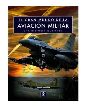 EL GRAN MUNDO DE LA AVIACION MILITAR - UNA HISTORIA ILUSTRADA