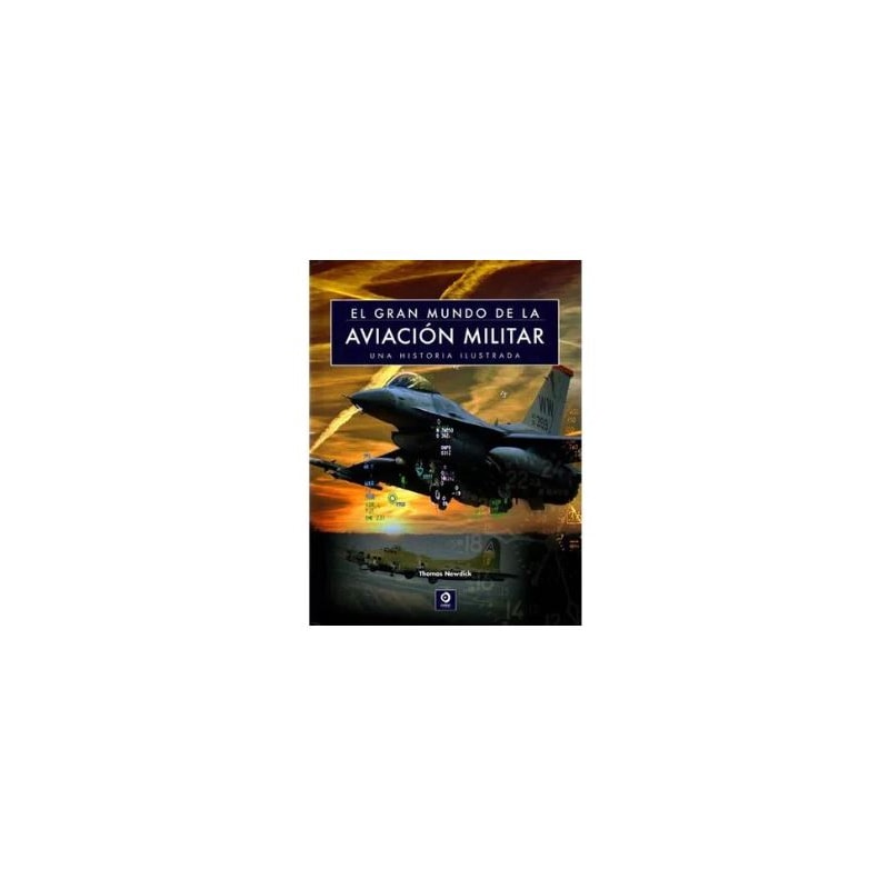EL GRAN MUNDO DE LA AVIACION MILITAR - UNA HISTORIA ILUSTRADA