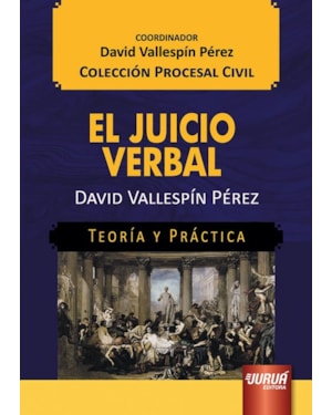 EL JUICIO VERBAL - TEORÍA Y PRÁCTICA - COLECCIÓN PROCESAL CIVIL - COORDINADOR: DAVID VALLESPÍN PÉREZ
