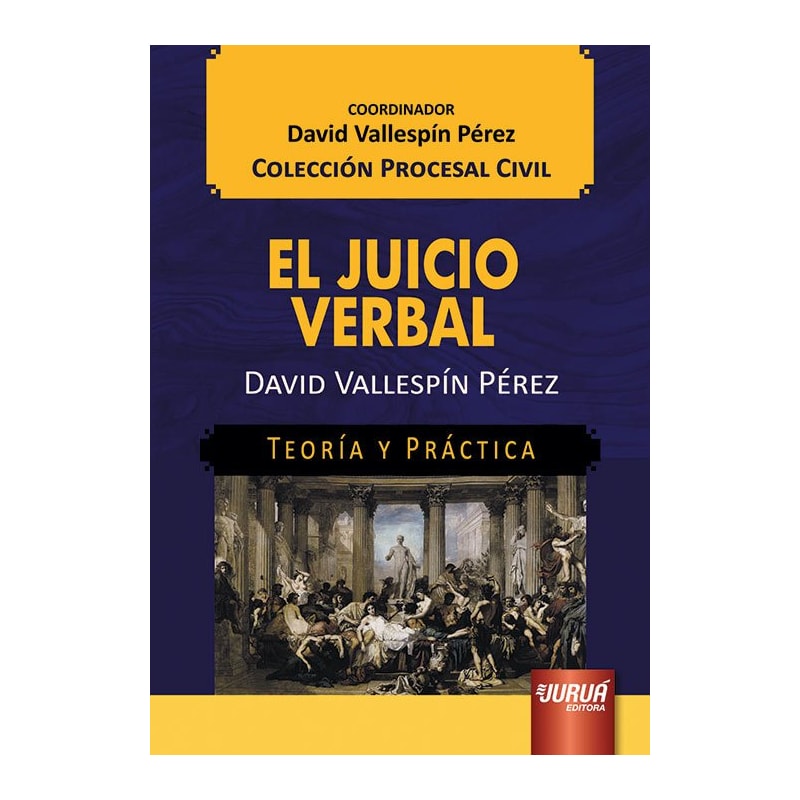 EL JUICIO VERBAL - TEORÍA Y PRÁCTICA - COLECCIÓN PROCESAL CIVIL - COORDINADOR: DAVID VALLESPÍN PÉREZ