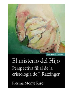 EL MISTERIO DEL HIJO - PERSPECTIVA FILIAL DE LA CRISTOLOGÍA DE J. RATZINGER