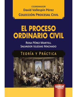 EL PROCESO ORDINARIO CIVIL - TEORÍA Y PRÁCTICA - COLECCIÓN PROCESAL CIVIL - COORDINADOR: DAVID VALLESPÍN PÉREZ