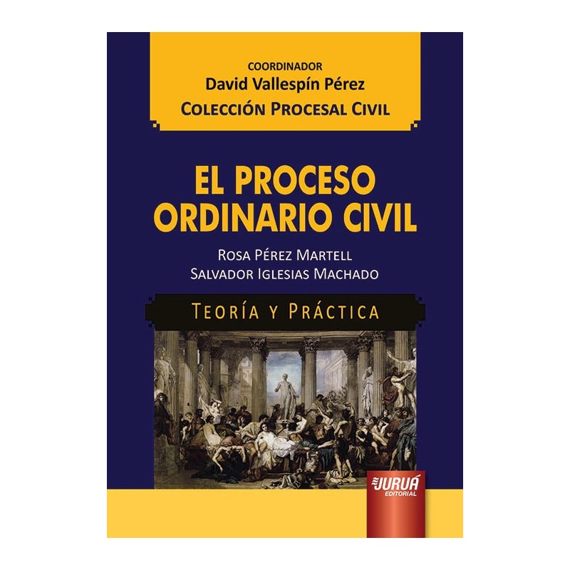 EL PROCESO ORDINARIO CIVIL - TEORÍA Y PRÁCTICA - COLECCIÓN PROCESAL CIVIL - COORDINADOR: DAVID VALLESPÍN PÉREZ