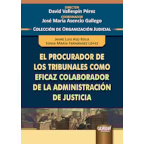 EL PROCURADOR DE LOS TRIBUNALES COMO EFICAZ COLABORADOR DE LA ADMINISTRACIÓN DE JUSTICIA - COLECCIÓN DE ORGANIZACIÓN JUDICIAL