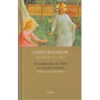 EL RESPLANDOR DE DIOS EN NUESTRO TIEMPO: MEDITACIONES SOBRE EL AÑ O LITURGICO