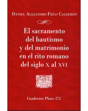 EL SACRAMNETO DEL BAUTISMO Y DEL MATRIMONIO EN EL RITO ROMANO DEL SIGLO X AL XVI