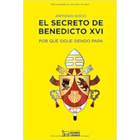EL SECRETO DE BENEDICTO XVI: POR QUÉ SIGUE SIENDO PAPA