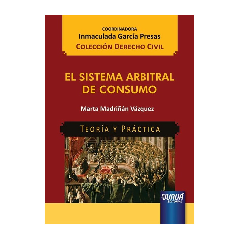 EL SISTEMA ARBITRAL DE CONSUMO - TEORÍA Y PRÁCTICA - COLECCIÓN DERECHO CIVIL - COORDINADORA: INMACULADA GARCÍA PRESAS