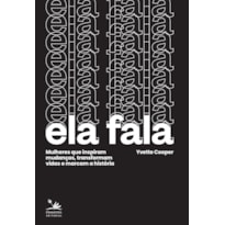 ELA FALA: MULHERES QUE INSPIRAM MUDANÇAS, TRANSFORMAM VIDAS E MARCAM A HISTÓRIA