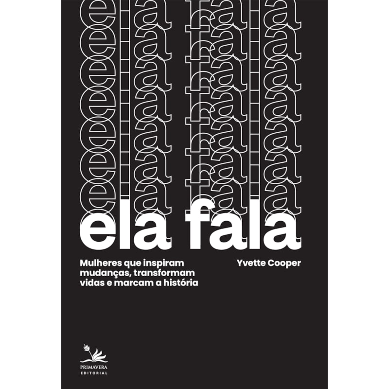 ELA FALA: MULHERES QUE INSPIRAM MUDANÇAS, TRANSFORMAM VIDAS E MARCAM A HISTÓRIA