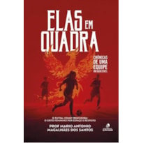 ELAS EM QUADRA - CRÔNICAS DE UMA EQUIPE INESQUECÍVEL