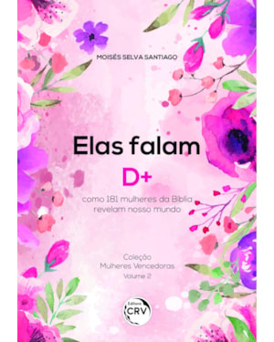 ELAS FALAM D+: COMO 181 MULHERES DA BÍBLIA REVELAM NOSSO MUNDO COLEÇÃO MULHERES VENCEDORAS VOLUME 2