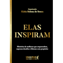 Elas inspiram: Histórias de mulheres que empreendem, superam desafios e lideram com propósito