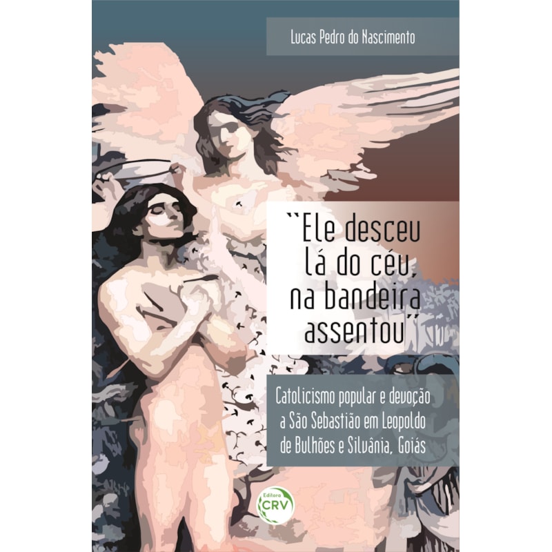 "ELE DESCEU LÁ DO CÉU, NA BANDEIRA ASSENTOU": CATOLICISMO POPULAR E DEVOÇÃO A SÃO SEBASTIÃO EM LEOPOLDO DE BULHÕES E SILVÂNIA, GOIÁS