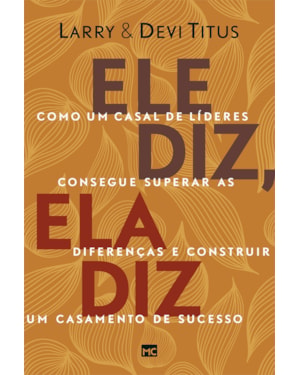 ELE DIZ, ELA DIZ: COMO UM CASAL DE LÍDERES CONSEGUE SUPERAR AS DIFERENÇAS E CONSTRUIR UM CASAMENTO DE SUCESSO