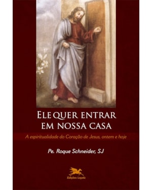 ELE QUER ENTRAR EM NOSSA CASA: A ESPIRITUALIDADE DO CORAÇÃO DE JESUS, ONTEM E HOJE
