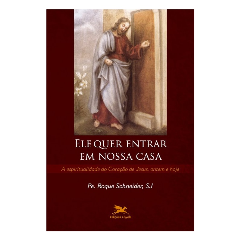 ELE QUER ENTRAR EM NOSSA CASA - A ESPIRITUALIDADE DO CORAÇÃO DE JESUS, ONTEM E HOJE