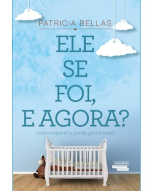 ELE SE FOI, E AGORA? - COMO SUPERAR A PERDA GESTACIONAL