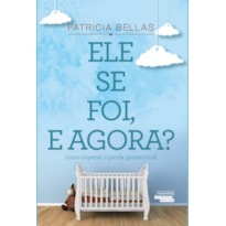 ELE SE FOI, E AGORA? - COMO SUPERAR A PERDA GESTACIONAL ELE SE FOI, E AGORA? - COMO SUPERAR A PERDA GESTACIONAL