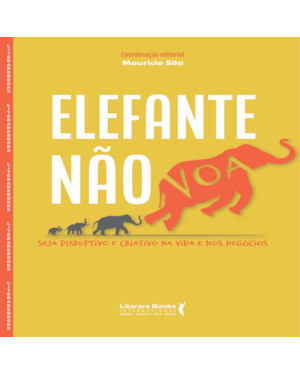 ELEFANTE NÃO VOA - SEJA DISRUPTIVO E CRIATIVO NA VIDA E NOS NEGÓCIOS