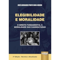 ELEGIBILIDADE E MORALIDADE - O DIREITO FUNDAMENTAL À MORALIDADE DAS CANDIDATURAS