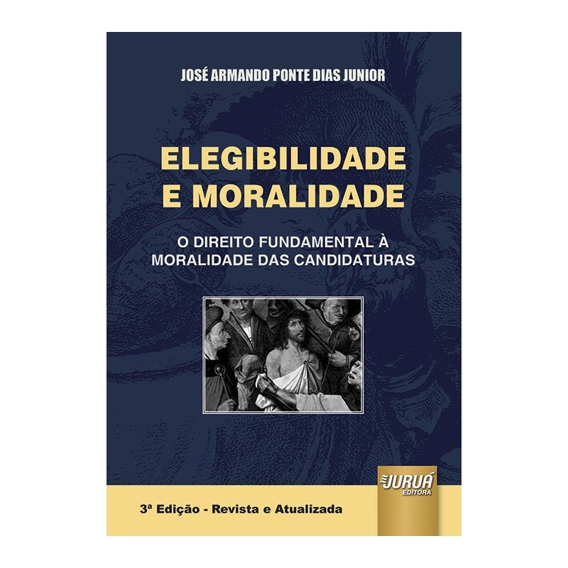 ELEGIBILIDADE E MORALIDADE - O DIREITO FUNDAMENTAL À MORALIDADE DAS CANDIDATURAS