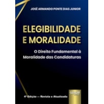 ELEGIBILIDADE E MORALIDADE - O DIREITO FUNDAMENTAL À MORALIDADE DAS CANDIDATURAS