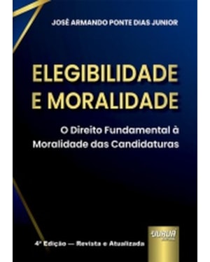 ELEGIBILIDADE E MORALIDADE - O DIREITO FUNDAMENTAL À MORALIDADE DAS CANDIDATURAS