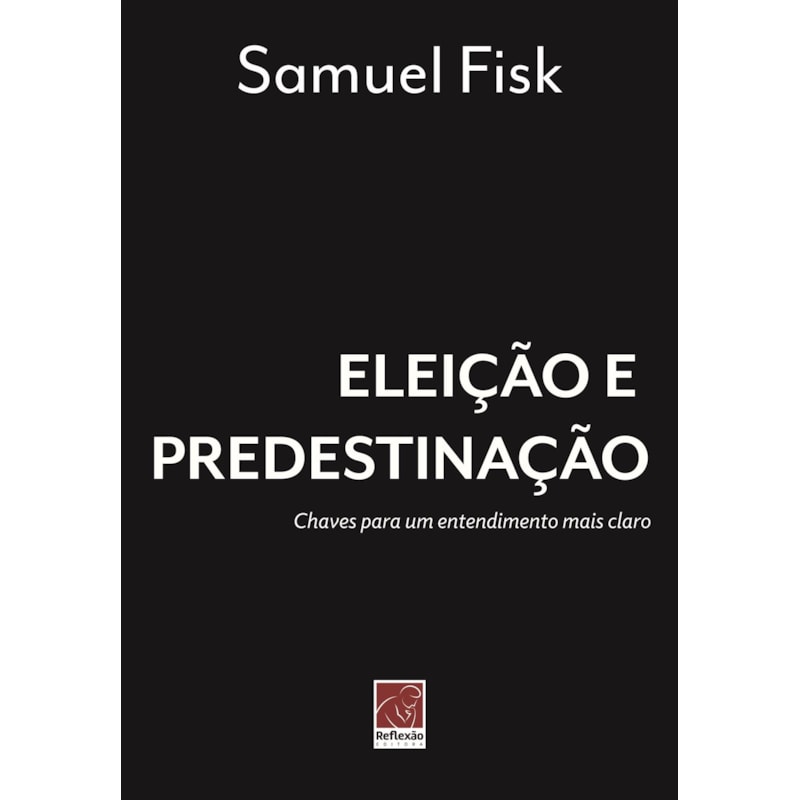 ELEIÇÃO E PREDESTINAÇÃO. CHAVES PARA UM ENTENDIMENTO MAIS CLARO.