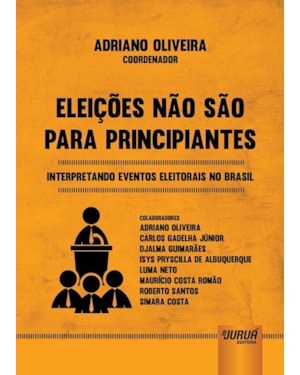 ELEIÇÕES NÃO SÃO PARA PRINCIPIANTES - INTERPRETANDO EVENTOS ELEITORAIS NO BRASIL
