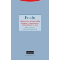 ELEMENTOS DE TEOLOGIA SOBRE LA PROVIDENCIA, EL DESTINO Y EL MAL - PROCLO DE ATENAS