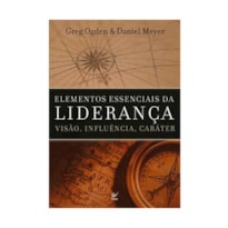 ELEMENTOS ESSENCIAIS DA LIDERANÇA: VISÃO, INFLUÊNCIA, CARÁTER