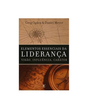 Elementos essenciais da liderança: visão, influência, caráter
