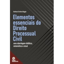 ELEMENTOS ESSENCIAIS DO DIREITO PROCESSUAL CIVIL: UMA ABORDAGEM DIDÁTICA, SISTEMÁTICA E ATUAL