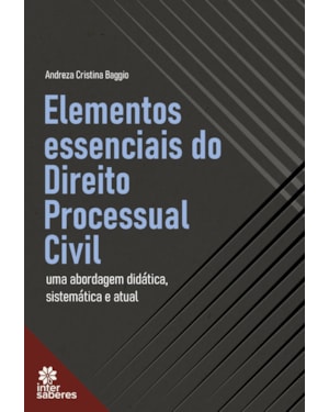 ELEMENTOS ESSENCIAIS DO DIREITO PROCESSUAL CIVIL: UMA ABORDAGEM DIDÁTICA, SISTEMÁTICA E ATUAL