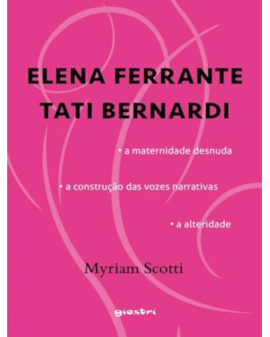 ELENA FERRANTE / TATI BERNARDI - A maternidade desnuda - a construção das vozes narrativas - a alteridade
