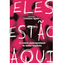 ELES ESTÃO AQUI: 13 CONTOS CONTEMPORÂNEOS DO HORROR BRASILEIRO