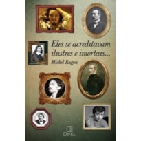 ELES SE ACREDITAVAM ILUSTRES E IMORTAIS...