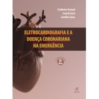 ELETROCARDIOGRAFIA E A DOENÇA CORONARIANA NA EMERGÊNCIA: 2ª EDIÇÃO REVISADA E AMPLIADA
