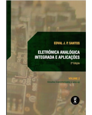 ELETRÔNICA ANALÓGICA INTEGRADA E APLICAÇÕES: CIRCUITOS TRANSISTORIZADOS E AMP-OP: VOLUME II